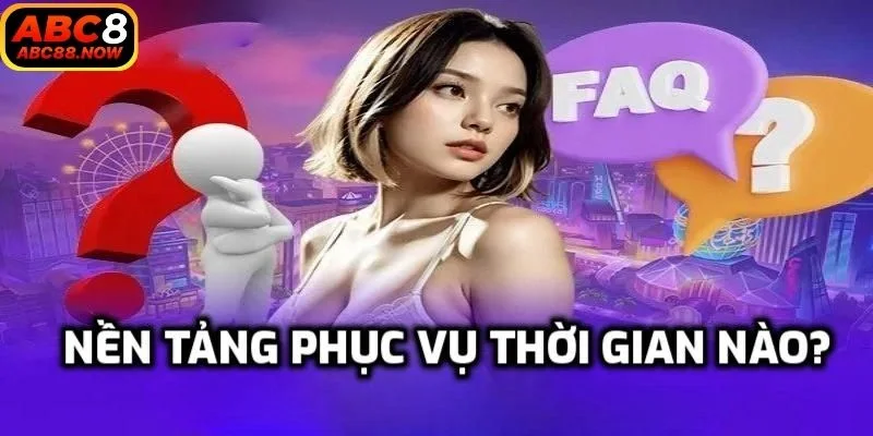 Nền tảng phục vụ thời gian nào?