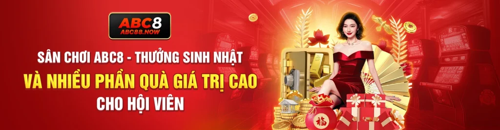 Sân Chơi ABC8 - Thưởng Sinh Nhật Và Nhiều Phần Quà Giá Trị Cao Cho Hội Viên